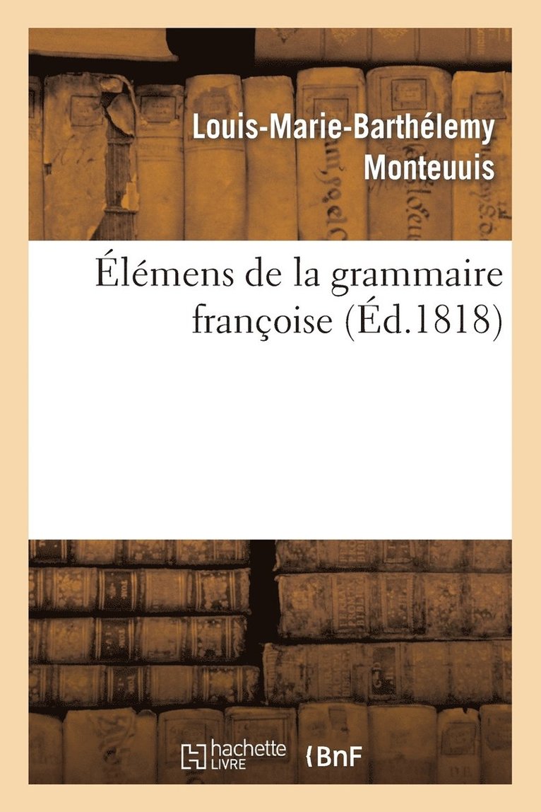 Elemens de la Grammaire Francoise (Troisieme Edition) 1