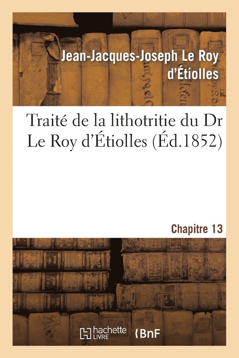 Traite de la Lithotritie, Du Dr Le Roy d'Etiolles. Chap. 13 1
