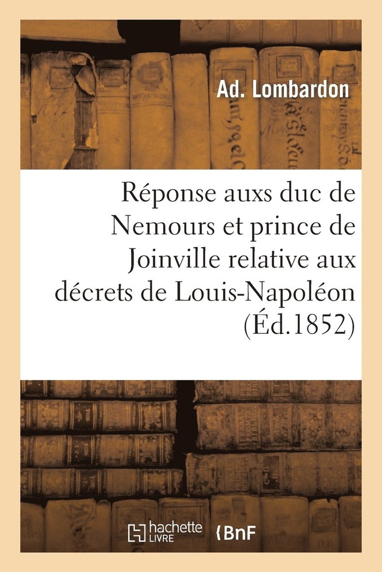 Rponse Aux Deux Dcrets Du Prince Louis-Napolon, Prsident de la Rpublique 1