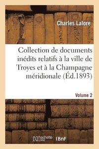 bokomslag Collection de Documents Inédits Relatifs À La Ville de Troyes Et À La Champagne Méridionale. Vol. 2