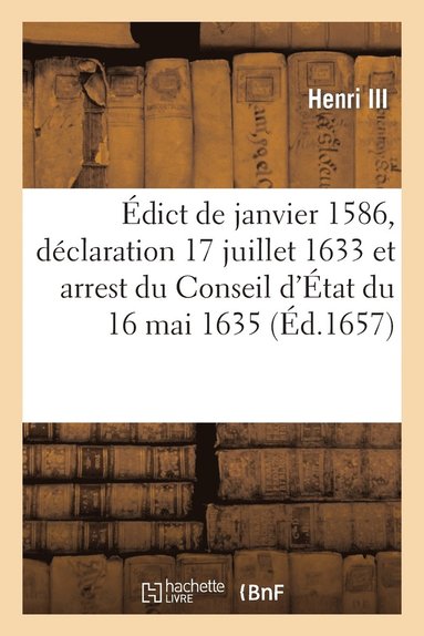 Henri III, Louis XIII, France - Édict de janvier 1586, déclaration du 17 juillet 1633 et arrest du Conseil d'État du 16 mai 1635, Häftad