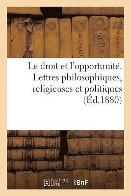 Le Droit Et l'Opportunite. Lettres Philosophiques, Religieuses Et Politiques 1