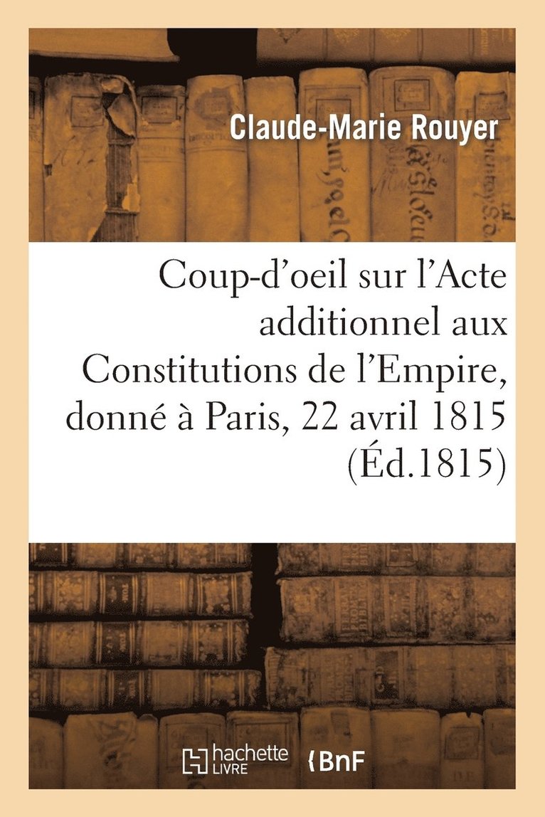 Rouyer, ROUYER-C-M - Coup-d'Oeil Sur l'Acte Additionnel Aux Constitutions de l'Empire, Donné À Paris, Le 22 Avril 1815, Häftad