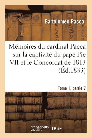 bokomslag Mmoires Du Cardinal Pacca Sur La Captivit Du Pape Pie VII Et Le Concordat de 1813 T1