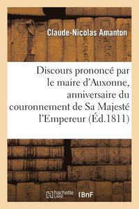 bokomslag Discours Prononce Par Le Maire d'Auxonne, Anniversaire Du Couronnement de Sa Majeste l'Empereur