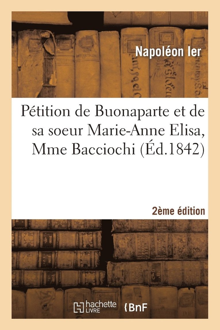 Ptition de Buonaparte Et de Sa Soeur Marie-Anne Elisa, Mme Bacciochi 2e dition 1