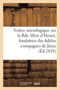bokomslag Notice Necrologique Sur La Rde Mere d'Houet, Fondatrice Des Fideles Compagnes de Jesus