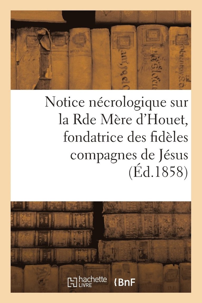 Sans Auteur, SANS AUTEUR - Notice Nécrologique Sur La Rde Mère d'Houet, Fondatrice Des Fidèles Compagnes de Jésus, Häftad