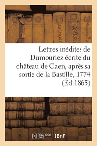 bokomslag Lettres Inedites de Dumouriez Ecrite Du Chateau de Caen, Apres Sa Sortie de la Bastille, En 1774