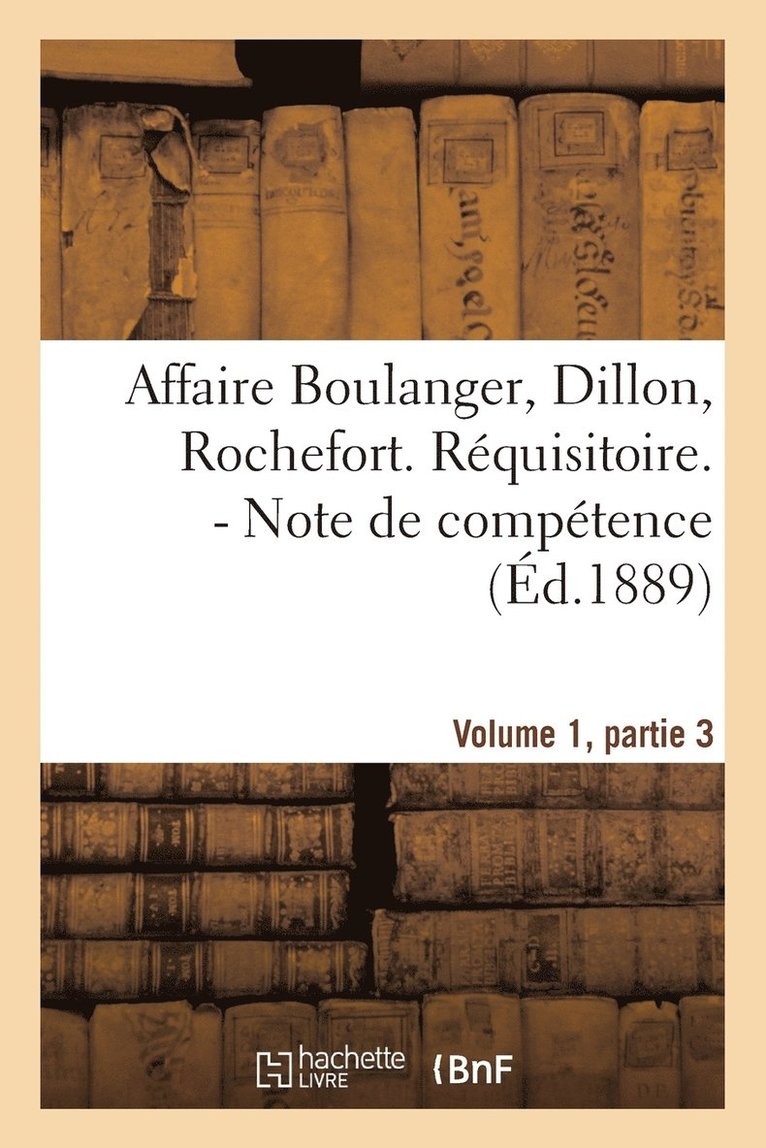 Sans Auteur, SANS AUTEUR - Affaire Boulanger, Dillon, Rochefort, Volume 1 Partie 3 Réquisitoire. - Note de Compétence, Häftad