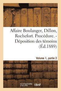 bokomslag Affaire Boulanger, Dillon, Rochefort, Volume 1, Partie 2 Procdure. - Dposition Des Tmoins