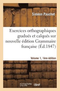 bokomslag Exercices Orthographiques Gradues Et Calques Sur Nouvelle Edition Grammaire Francaise V1, 1ere Ed.