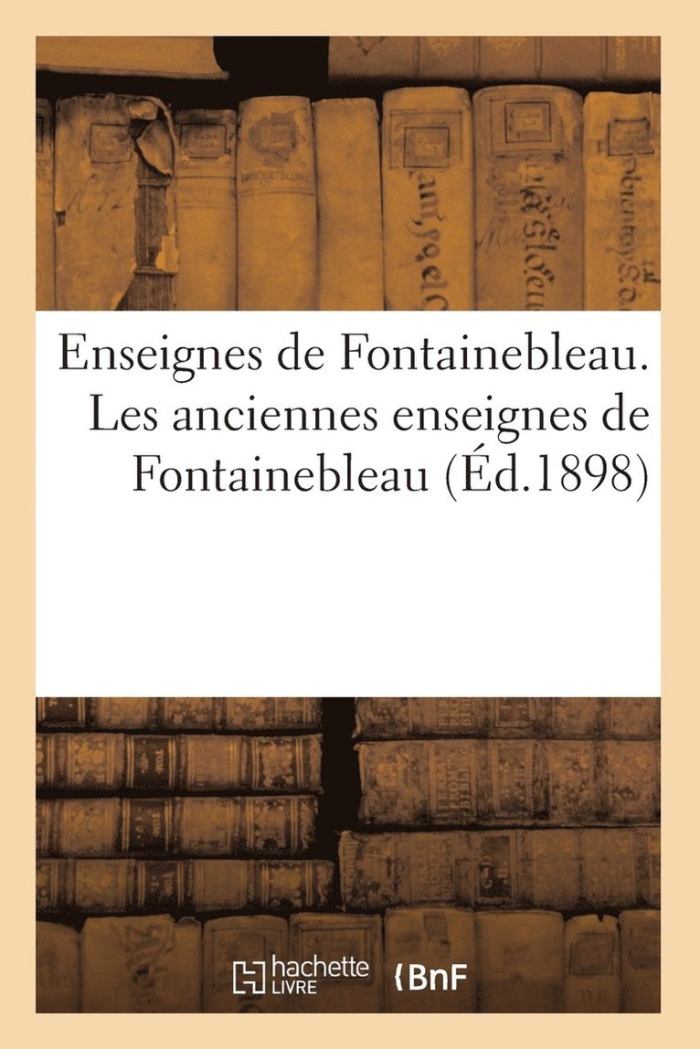 Sans Auteur, SANS AUTEUR - Enseignes de Fontainebleau. Les Anciennes Enseignes de Fontainebleau, Häftad