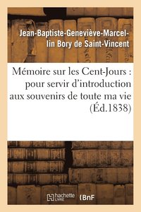 bokomslag Mmoire Sur Les Cent-Jours: Pour Servir d'Introduction Aux Souvenirs de Toute Ma Vie