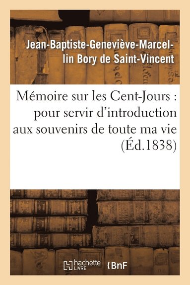 bokomslag Mmoire Sur Les Cent-Jours: Pour Servir d'Introduction Aux Souvenirs de Toute Ma Vie