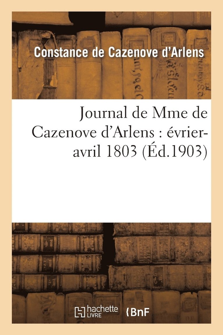 Journal de Mme de Cazenove d'Arlens (Fvrier-Avril 1803) 1