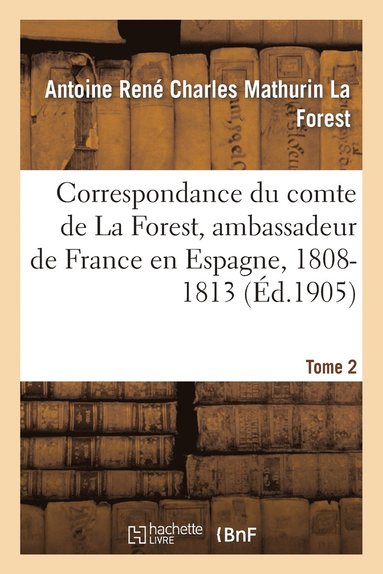 bokomslag Correspondance Du Comte de la Forest, Ambassadeur de France En Espagne, 1808-1813. T2