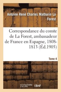 bokomslag Correspondance Du Comte de la Forest, Ambassadeur de France En Espagne, 1808-1813. T4