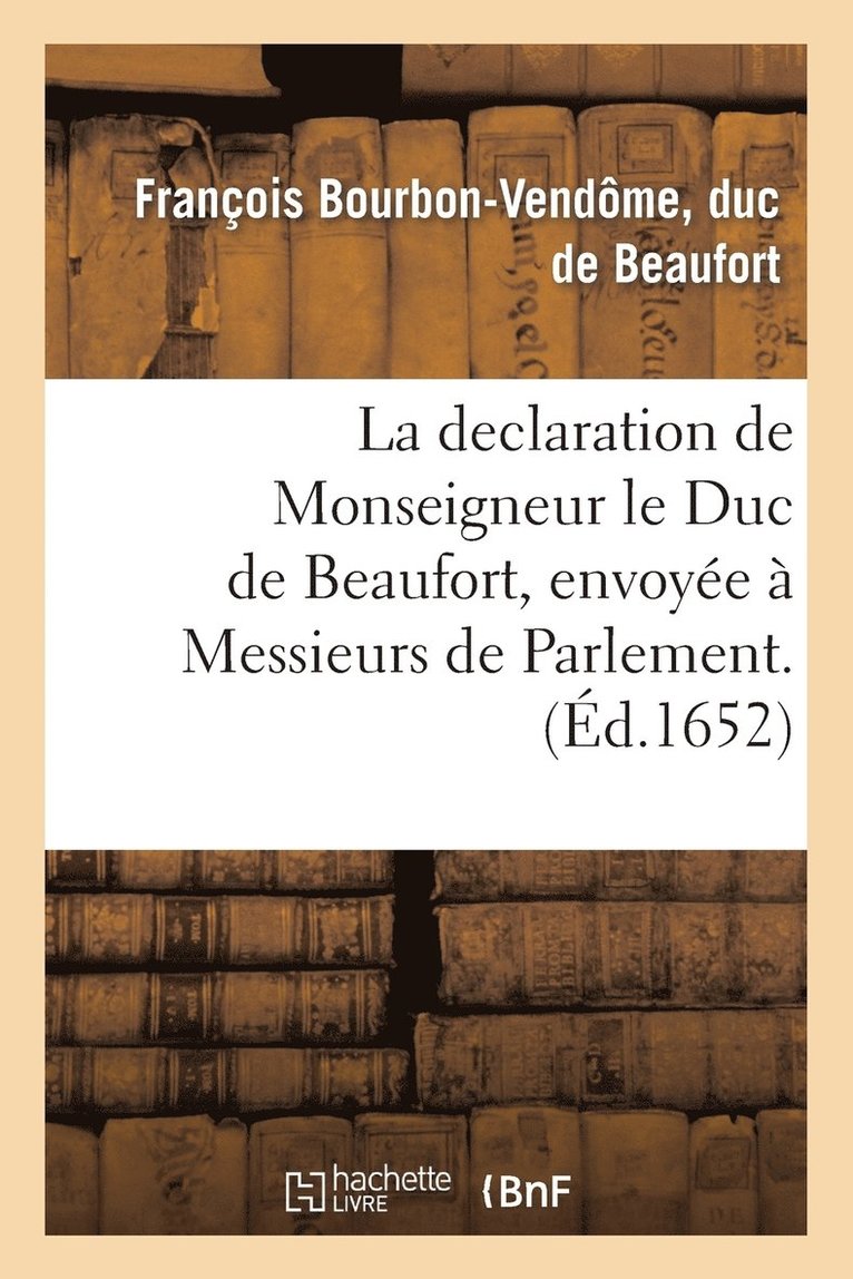 La Declaration de Monseigneur Le Duc de Beaufort, Envoye  Messieurs de Parlement. 1