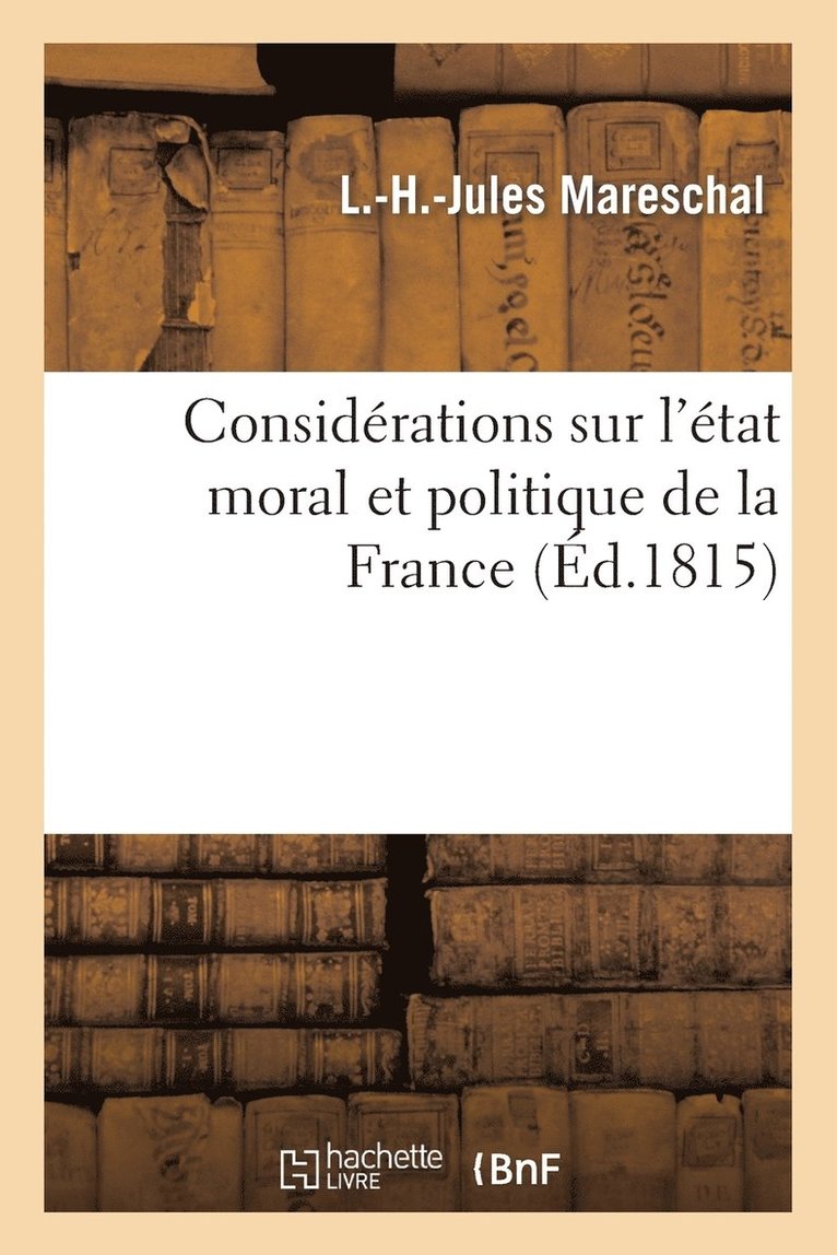 Considerations Sur l'Etat Moral Et Politique de la France 1