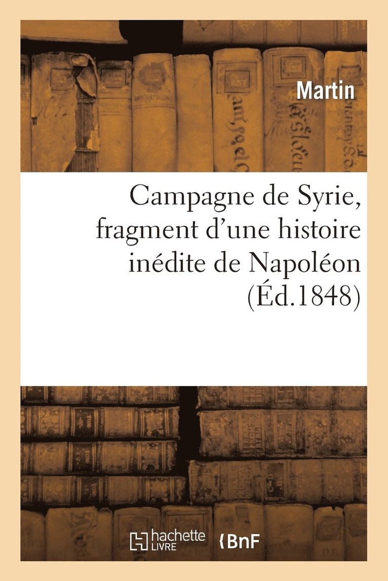 Martin, MARTIN - Campagne de Syrie, Fragment d'Une Histoire Inédite de Napoléon, Häftad