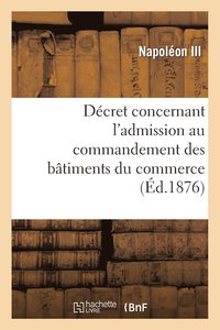 bokomslag Décret Concernant l'Admission Au Commandement Des Bâtiments Du Commerce