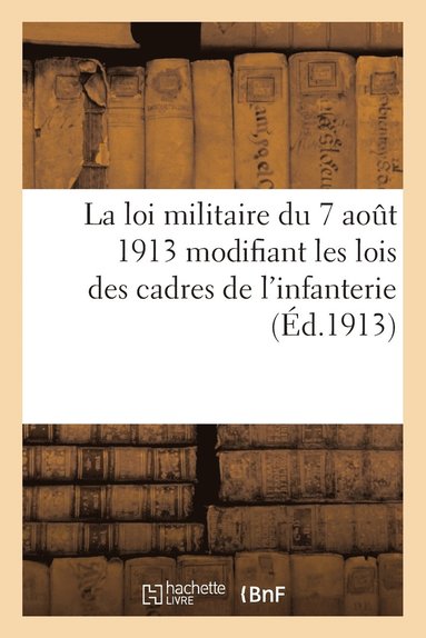 bokomslag Loi Militaire Du 7 Août 1913 Modifiant Les Lois Des Cadres de l'Infanterie, de la Cavalerie