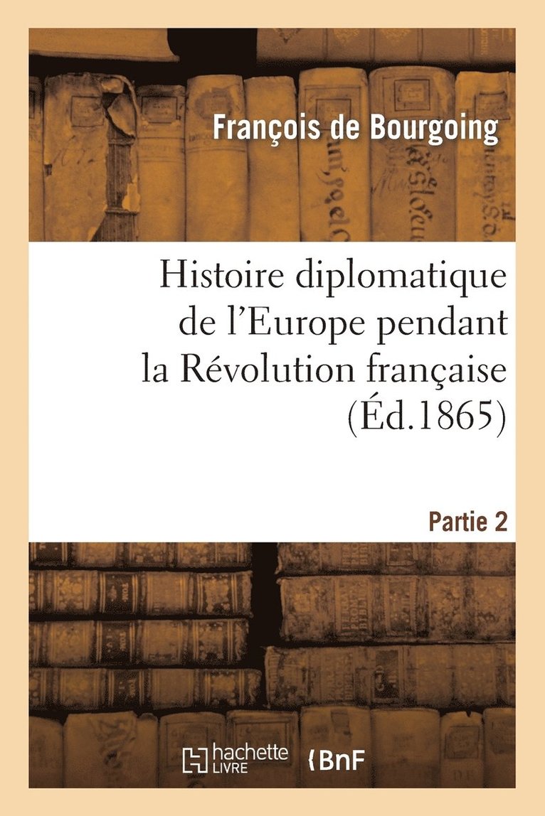 Histoire Diplomatique de l'Europe Pendant La Rvolution Franaise. Part1 1