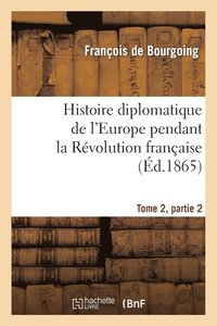 bokomslag Histoire Diplomatique de l'Europe Pendant La Rvolution Franaise Tome 2, Partie 2