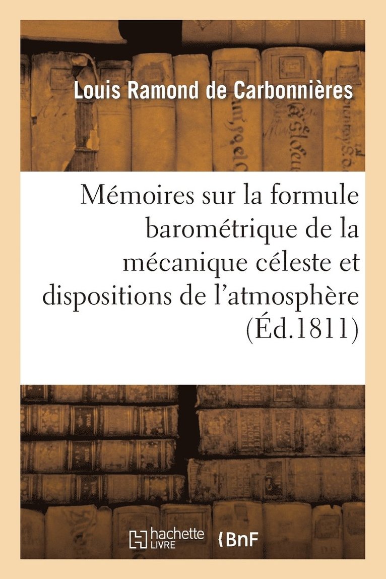 Mmoires Sur La Formule Baromtrique de la Mcanique Cleste Et Les Dispositions de l'Atmosphre 1