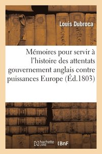 bokomslag Mmoires Pour Servir  l'Histoire Attentats Du Gouvernement Anglais Contre Toutes Puissances Europe