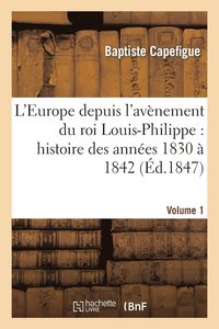 bokomslag L'Europe Depuis l'Avènement Du Roi Louis-Philippe: Histoire Des Années 1830 À 1842. Vol1