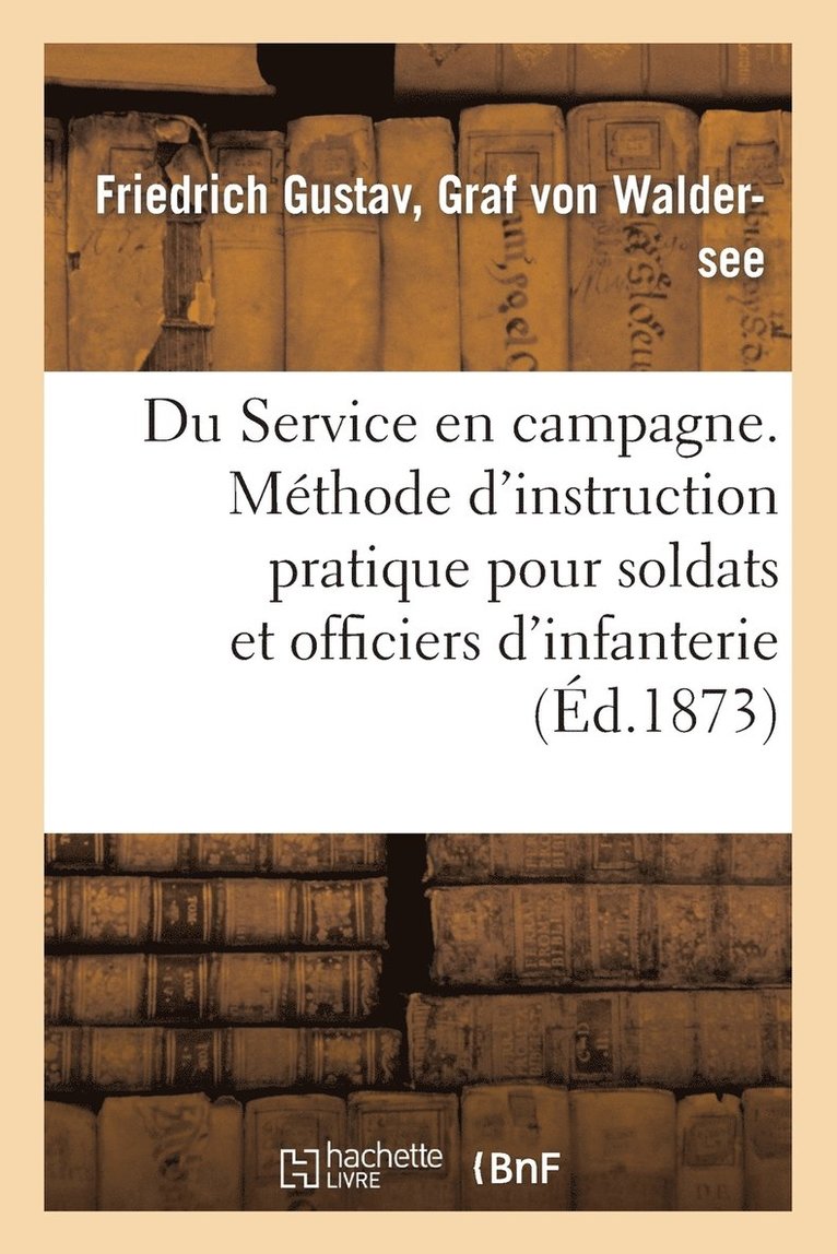 Du Service En Campagne. Mthode d'Instruction Pratique Pour Les Soldats Et Officiers d'Infanterie 1