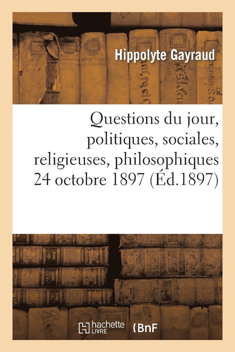 Questions Du Jour, Politiques, Sociales, Religieuses, Philosophiques. (24 Octobre 1897.) 1
