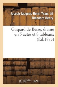 bokomslag Gaspard de Besse, Drame En 5 Actes Et 8 Tableaux