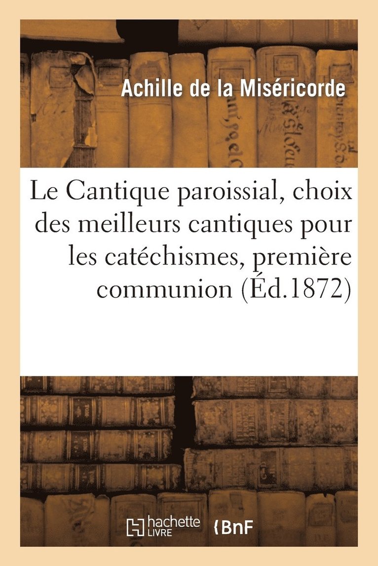 Le Cantique Paroissial, Choix Des Meilleurs Cantiques Pour Les Catechismes 1