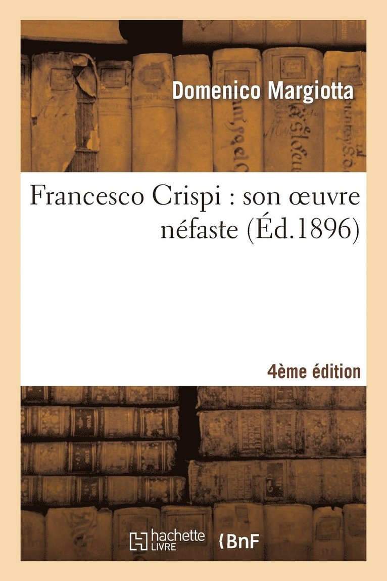Francesco Crispi: Son Oeuvre Néfaste (4e Éd.)