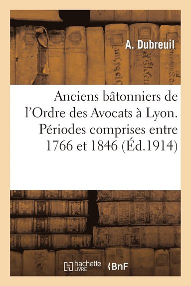 bokomslag Anciens Batonniers de l'Ordre Des Avocats A Lyon. Periodes Comprises Entre 1766 Et 1846