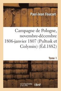 bokomslag Campagne de Pologne, Novembre-Decembre 1806-Janvier 1807 (Pultusk Et Golymin) Tome 1