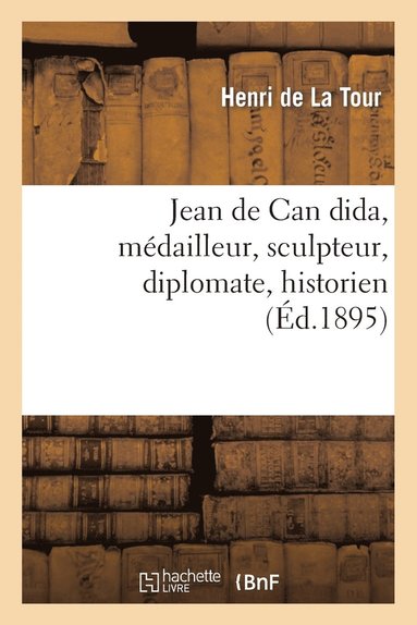 bokomslag Jean de Can Dida, Mdailleur, Sculpteur, Diplomate, Historien