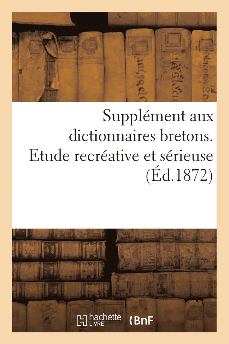 Supplement Aux Dictionnaires Bretons. Etude Recreative Et Serieuse 1