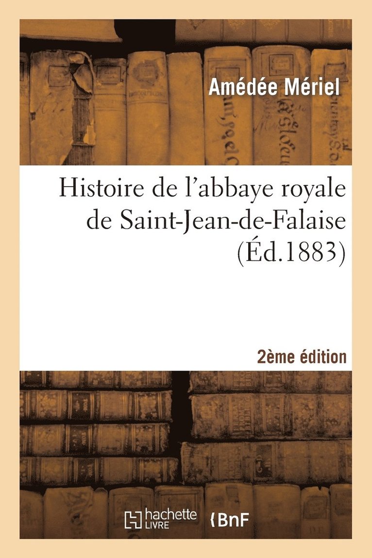 Histoire de l'Abbaye Royale de Saint-Jean-De-Falaise 2eme Edition 1