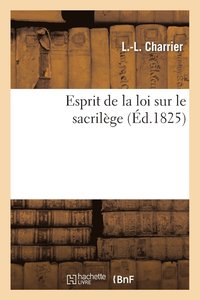 bokomslag Esprit de la Loi Sur Le Sacrilge, Tir de la Discussion de Cette Loi Dans Les Deux Chambres