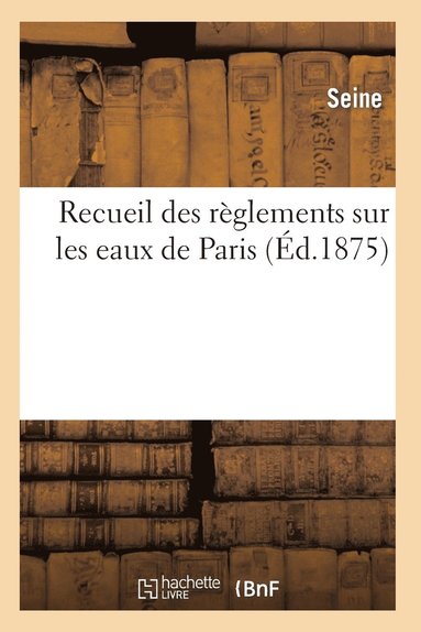 Seine - Recueil Des Règlements Sur Les Eaux de Paris, Häftad