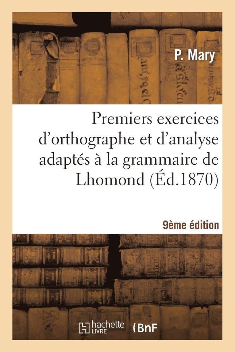 Premiers Exercices d'Orthographe Et d'Analyse Adaptes A La Grammaire de Lhomond 9eme Edition 1