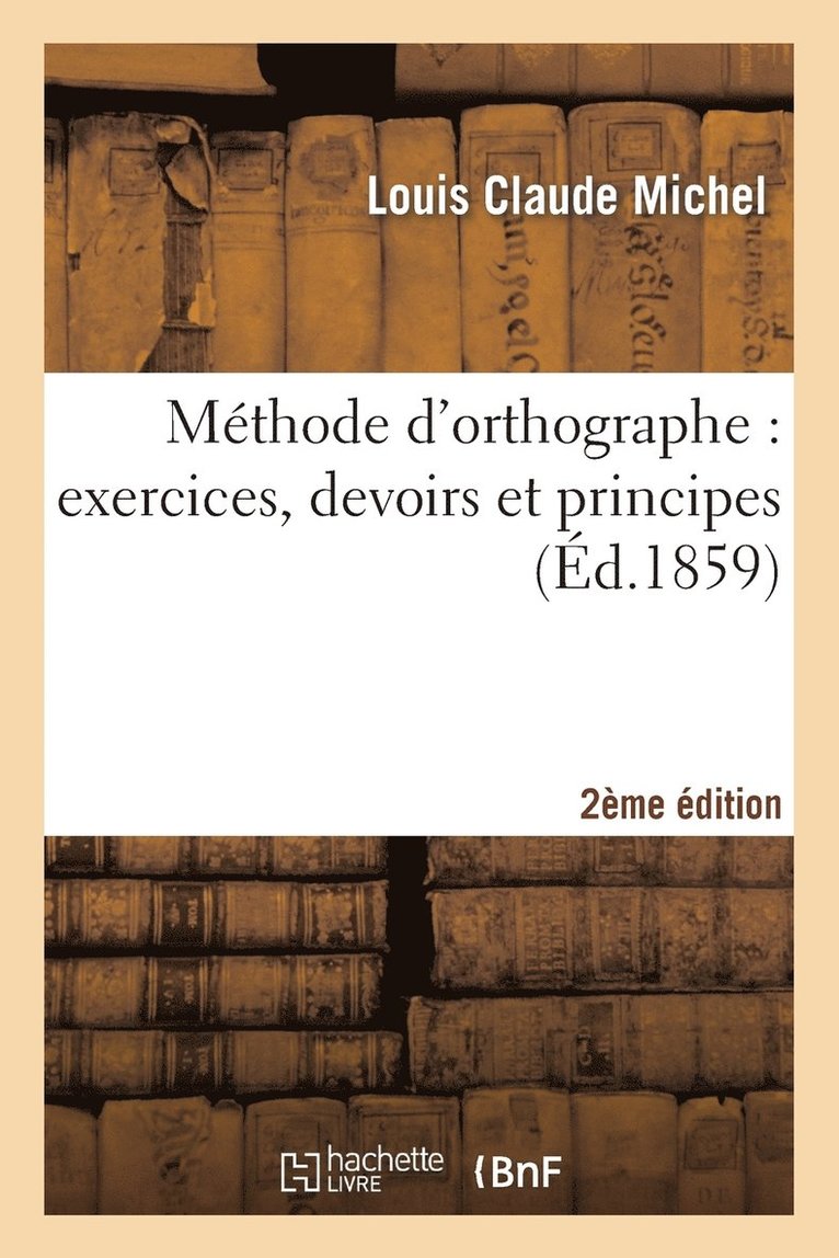 Mthode d'Orthographe: Exercices, Devoirs Et Principes 2me dition 1