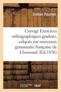 bokomslag Corrig Exercices Orthographiques Gradus Et Calqus Sur Nouveaux lments de Grammaire Franaise