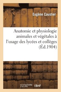 bokomslag Anatomie Et Physiologie Animales Et Végétales À l'Usage Des Lycées Et Collèges