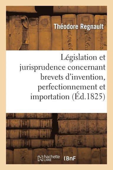 bokomslag de la Législation Et Jurisprudence Concernant Brevets d'Invention, Perfectionnement Et Importation