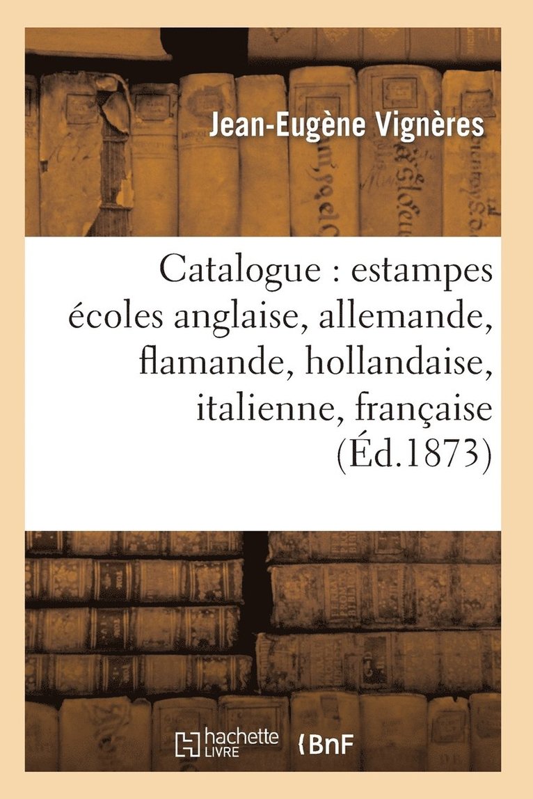 Catalogue: Estampes coles Anglaise, Allemande, Flamande, Hollandaise, Italienne, Franaise 1